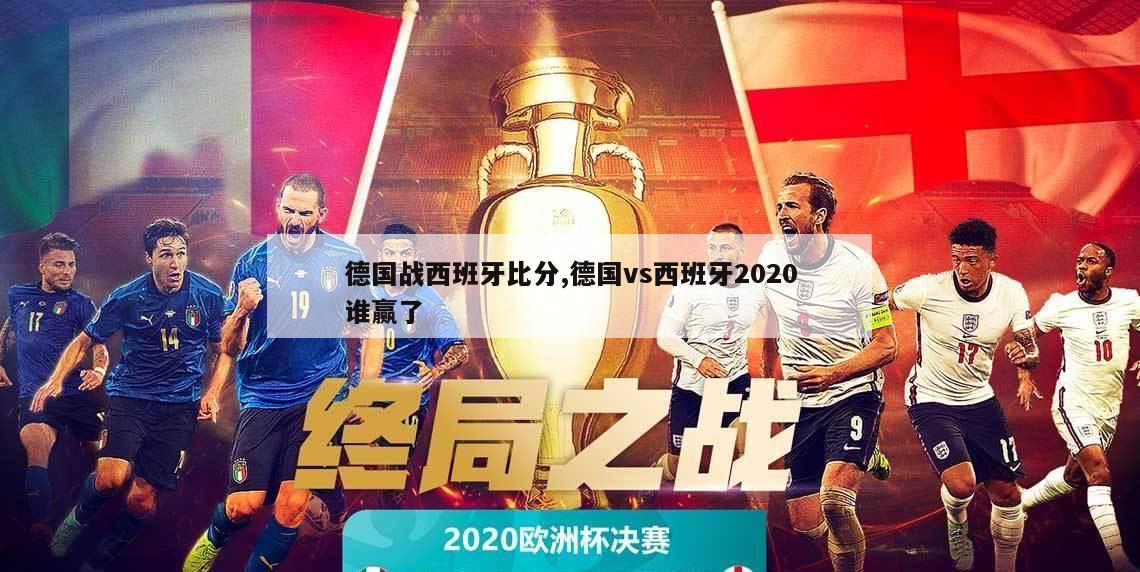 德国战西班牙比分,德国vs西班牙2020谁赢了