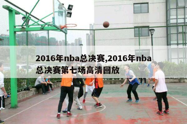 2016年nba总决赛,2016年nba总决赛第七场高清回放