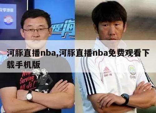 河豚直播nba,河豚直播nba免费观看下载手机版