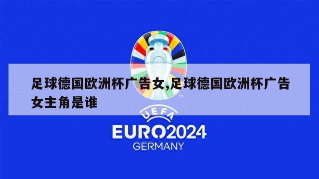 足球德国欧洲杯广告女,足球德国欧洲杯广告女主角是谁