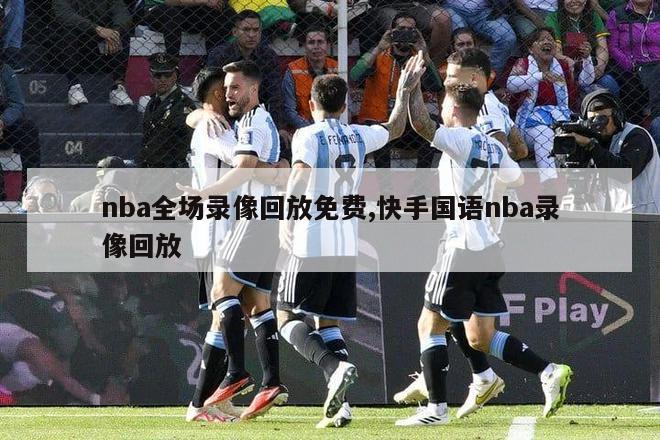 nba全场录像回放免费,快手国语nba录像回放