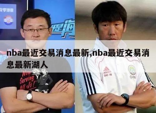 nba最近交易消息最新,nba最近交易消息最新湖人