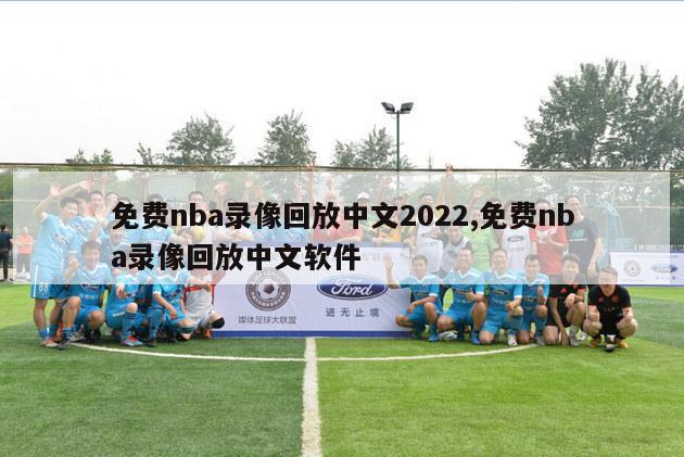 免费nba录像回放中文2022,免费nba录像回放中文软件