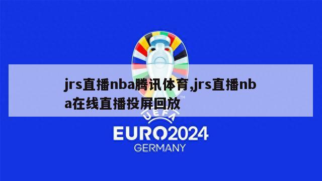 jrs直播nba腾讯体育,jrs直播nba在线直播投屏回放