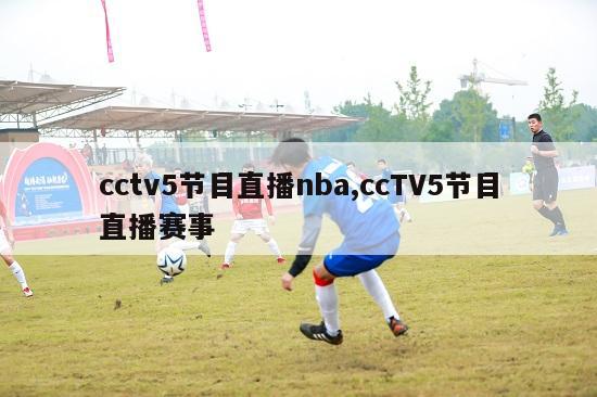 cctv5节目直播nba,ccTV5节目直播赛事