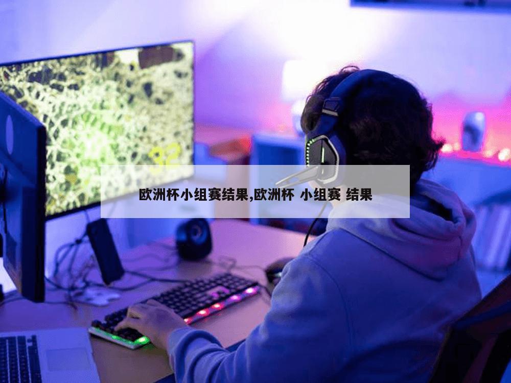 欧洲杯小组赛结果,欧洲杯 小组赛 结果