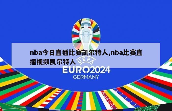 nba今日直播比赛凯尔特人,nba比赛直播视频凯尔特人