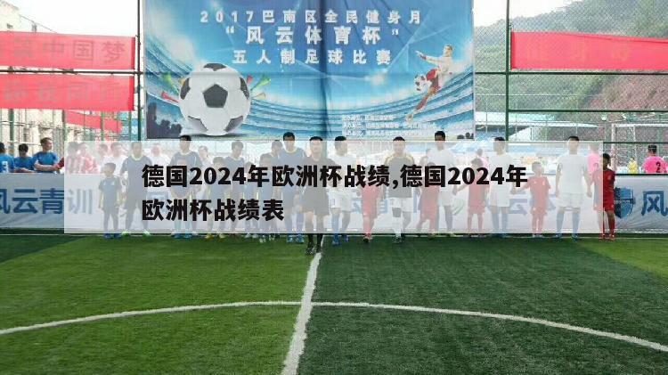 德国2024年欧洲杯战绩,德国2024年欧洲杯战绩表