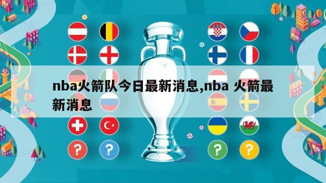 nba火箭队今日最新消息,nba 火箭最新消息