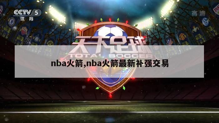 nba火箭,nba火箭最新补强交易